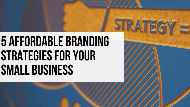 5 affordable branding strategies for your small business.