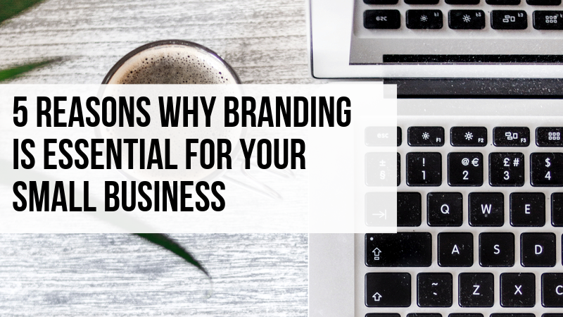 5 reasons why branding is essential for your small business